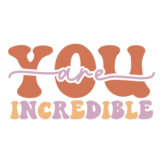 You are incredible