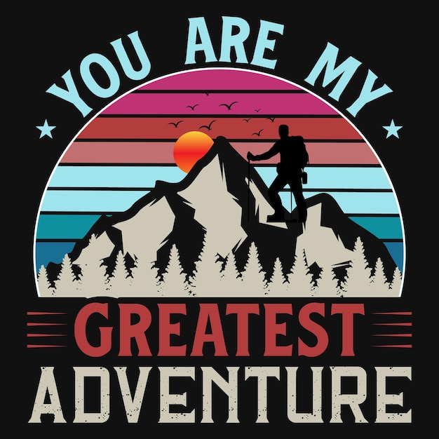Vector you are my greatest adventure hiking tshirt design