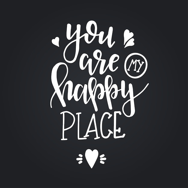 You are my happy place Hand drawn typography poster. Conceptual handwritten phrase, hand lettered calligraphic design.