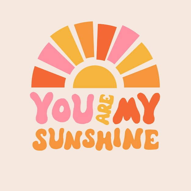 You are my sunshine modern groovy lettering design with sun element Trendy design Vector abstract illustration 60s 70s hippie Flower pattern Vector lettering illustration Love art