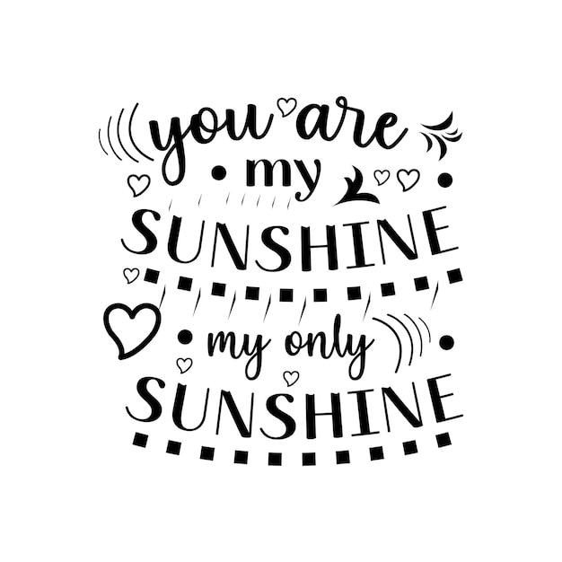 You are my sunshine only my sunshine lettering quotes for tshirt or other print item