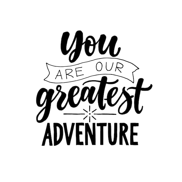 You are our greatest adventure. black and white modern and stylish hand drawn nursery lettering.