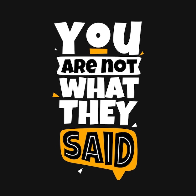 You are not what they said. hand drawn lettering poster. Motivational typography for prints. vector lettering