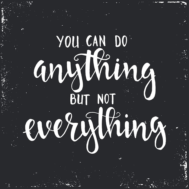 You can do anything but not everything. Hand drawn typography poster.