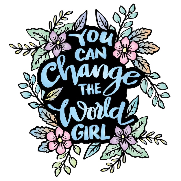 You can change the world girl, hand lettering. Poster quotes.