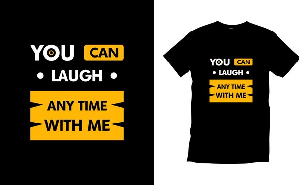 You can laugh any time with me modern quotes t shirt design