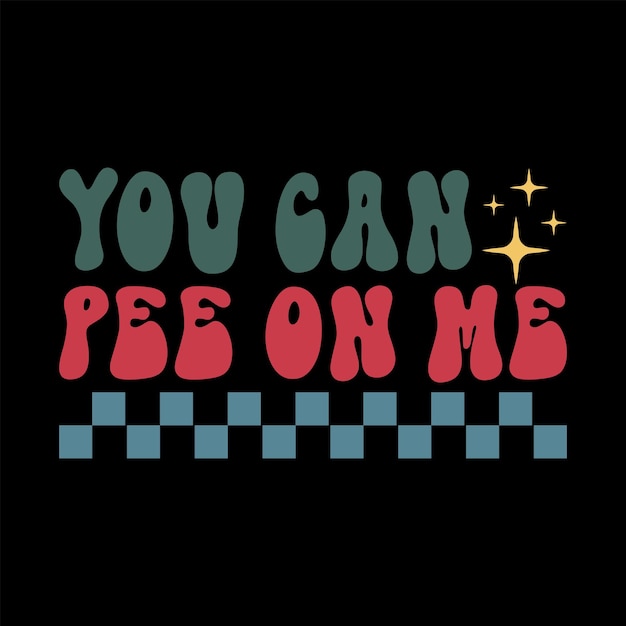 You can pee on me