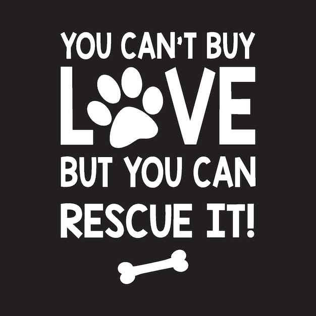 you can't buy love but you can rescue it T shirt Design vector Black Background