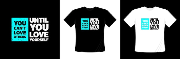 You can't love others until you love yourself typography t-shirt design. love, romantic t shirt.