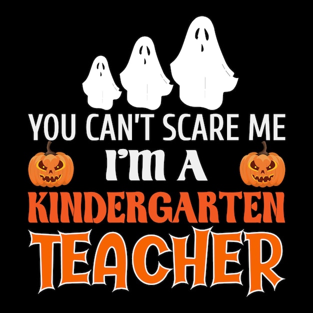 You Can't Scare me, I am a kindergarten teacher with colorful funny Halloween t-shirt design