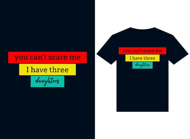you can't scare me i have three daughters Tshirt High Resolutions designs