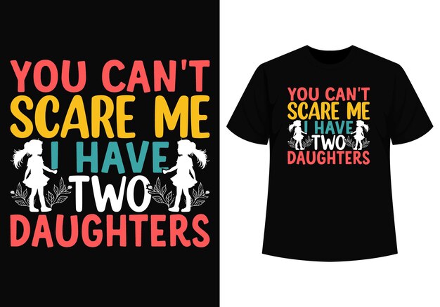 You can't scare me i have two daughters typography tshirt design