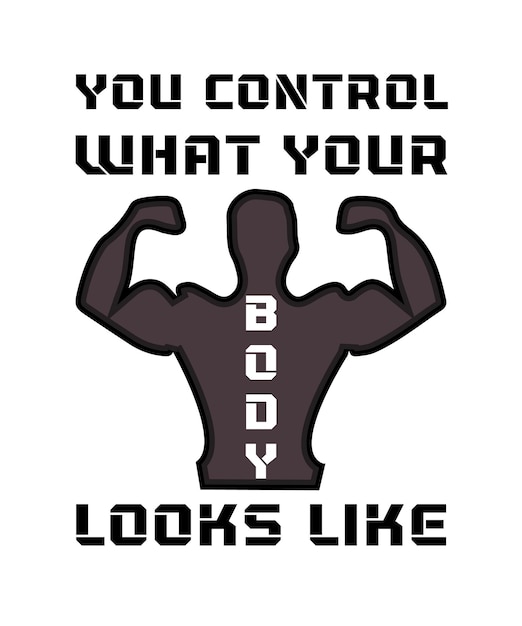 you control what your body looks like. Typography vector illustration design for t-shirts and other