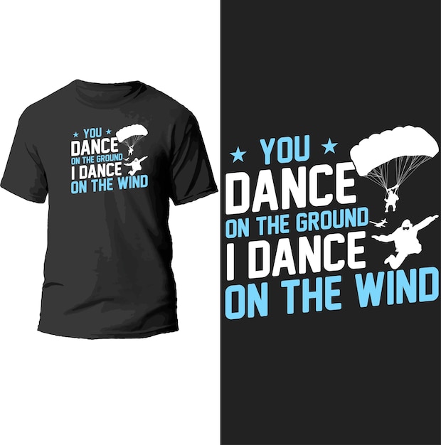 you dance on the ground i dance on the wind t shirt design.