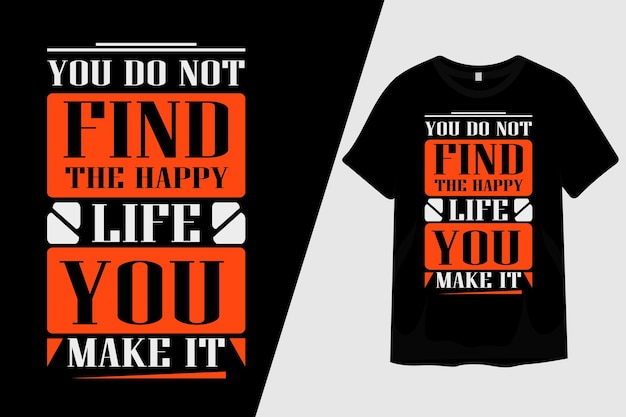 Вы не находите счастливую жизнь, которую вы делаете Дизайн футболки