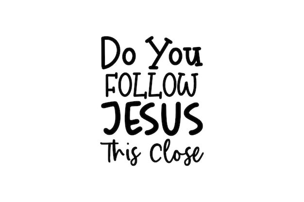 Do You Follow Jesus This Close vector file