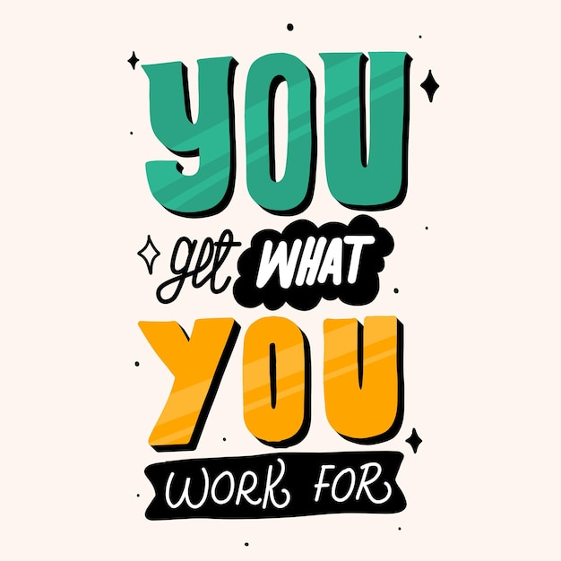 you get what you work for. motivational quotes. quote hand lettering. design for t-shirt