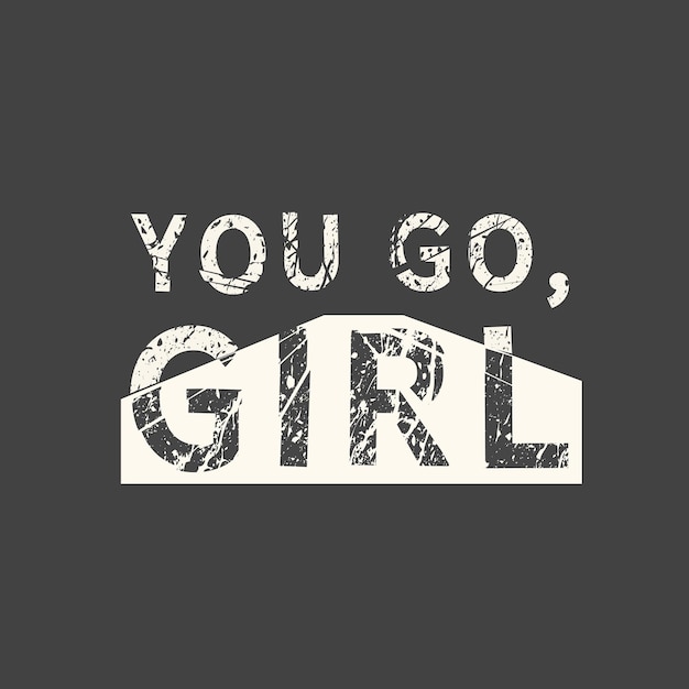 You go girl Feminism quote woman motivational slogan Feminist saying Phrase for posters tshirts and cards