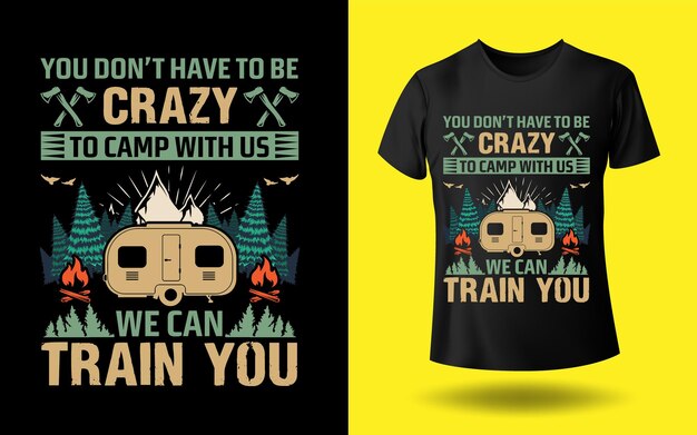 You don't have to be crazy to camp with us we can train you in T-shirt Design Template