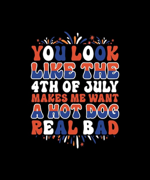 Vector you look like the 4th of july makes me want a hot dog real bad vector typography tshirt design