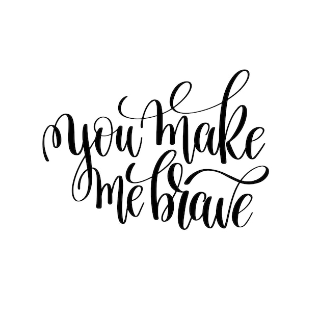 You make me brave black and white modern brush calligraphy positive quote motivational