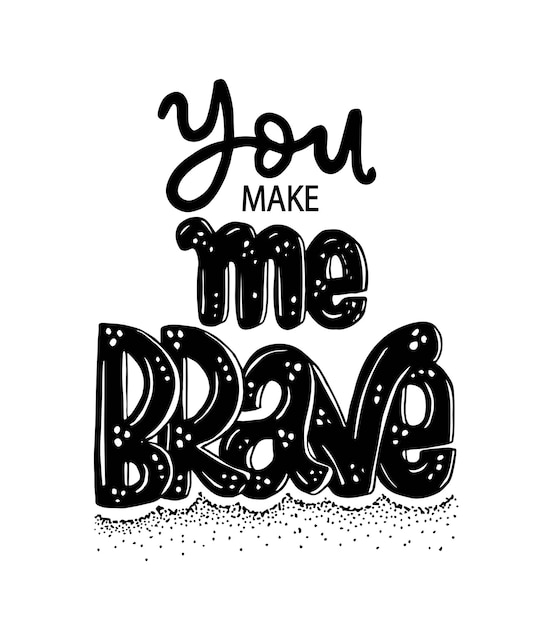 You make me brave hand lettering motivational quotes