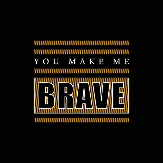 You make me brave typography vector t shirt design