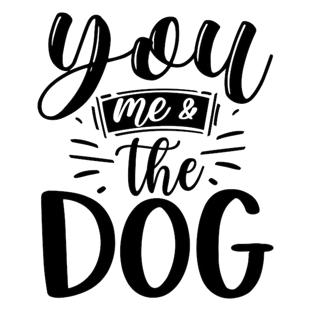 You me and the dog Typography Premium Vector Design quote template