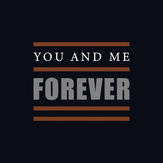 You and me forever motivational vector typography t shirt design