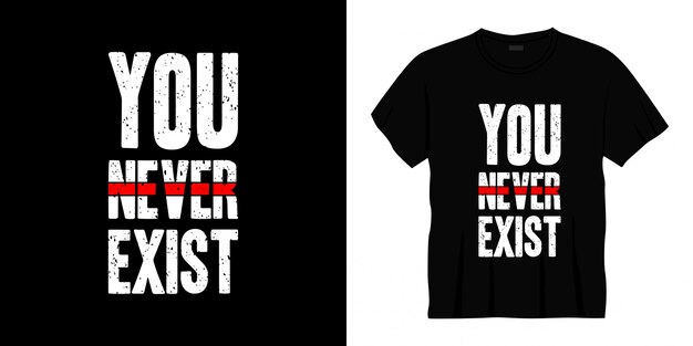 you never exist typography t-shirt design