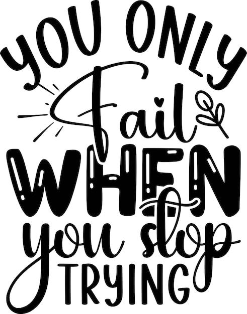 you only fail When you Stop Trying