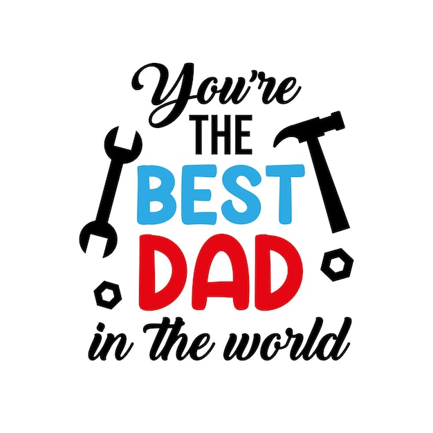You're the best dad in the world