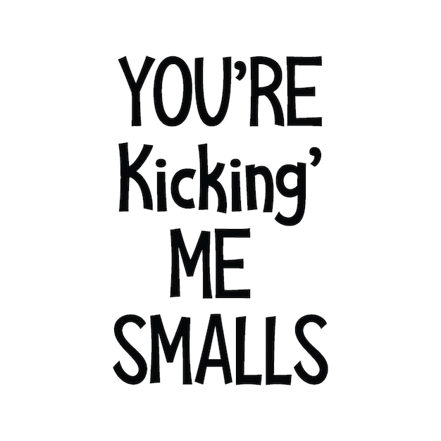 You're kicking me smalls t shirt design vector