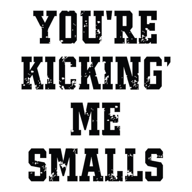 You're Kicking Me Smalls T shirt design vector