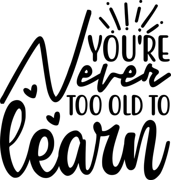 You're Never Too Old To Learn