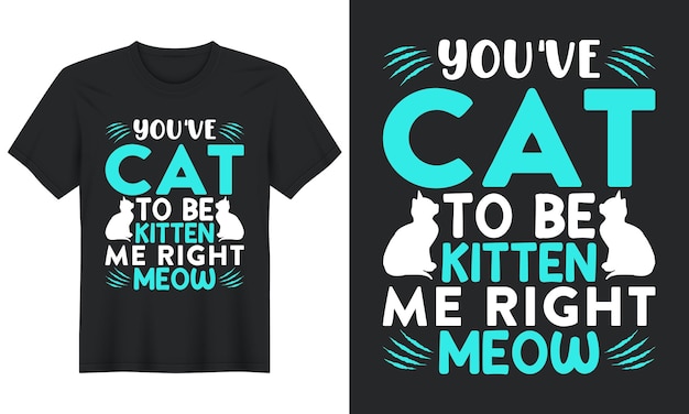 Дизайн футболки You've Cat To Be Kitten Me Right Meow Cat