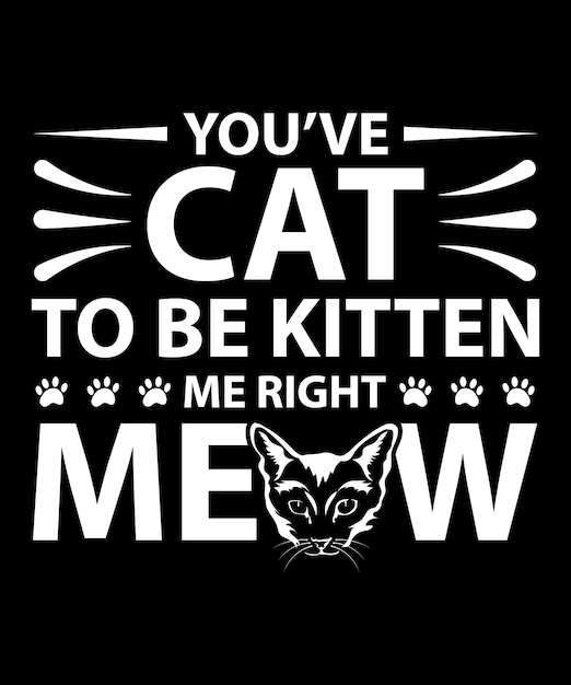 You've Cat To Be Kitten Me Right Meow Vector T-Shirt Design Template