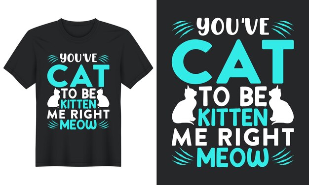 Дизайн футболки you've cat to be kitten me right meow cat