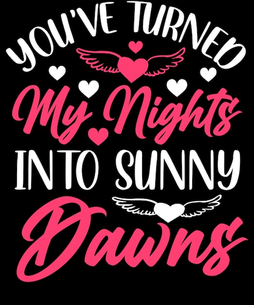 Vector you've turned my nights into sunny dawns valentine typography t-shirt designs.