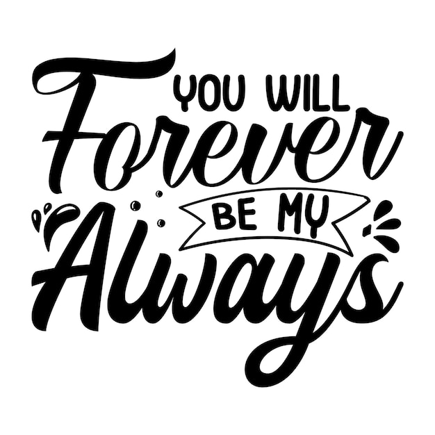 You will forever be my always typography premium vector design