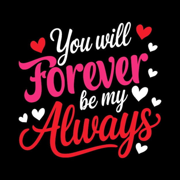 you will forever be my always valentines day tshirt design vector illustration typography tee