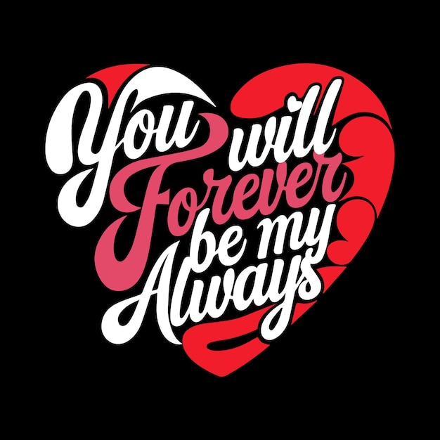 you will forever be my always valentines tshirt design vector illustration typography tee shirt