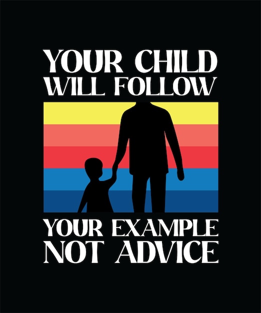 YOUR CHILD WILL FOLLOW YOUR EXAMPLE NOT ADVICE TSHIRT DESIGN PRINT TEMPLATETYPOGRAPHY VECTOR