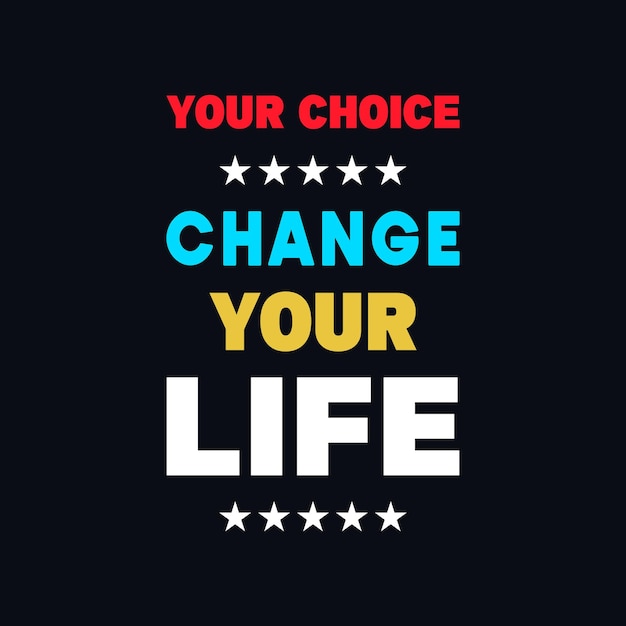 Your choice change your life vector motivational t shirt design