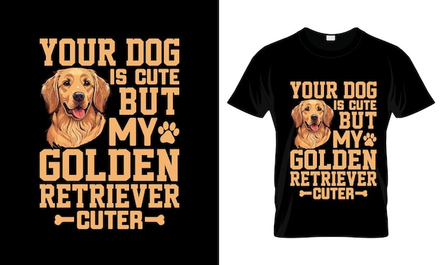 Vector your dog is cute but my golden retriever colorful graphic tshirt golden retriever tshirt design