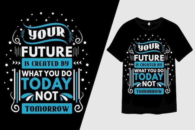 Your Future is Created By What You Do Today Not Tomorrow T Shirt Design