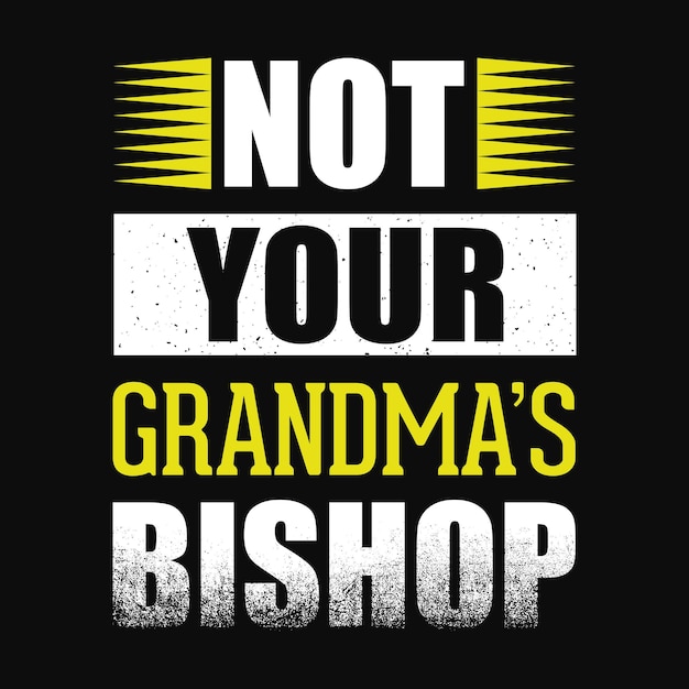 Not your grandma's bishop - Typographic vector t shirt or poster design 