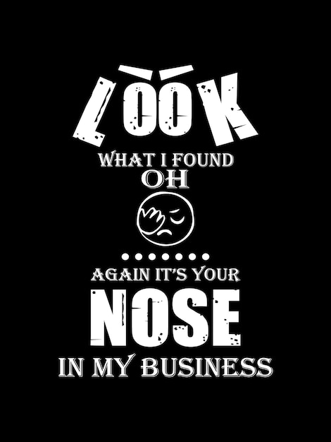 YOUR NOSE IN MY BUSINESS TSHIRT