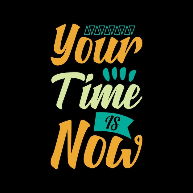 Your time is now typography lettering