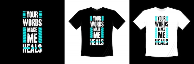 Your words make me heals typography t-shirt design